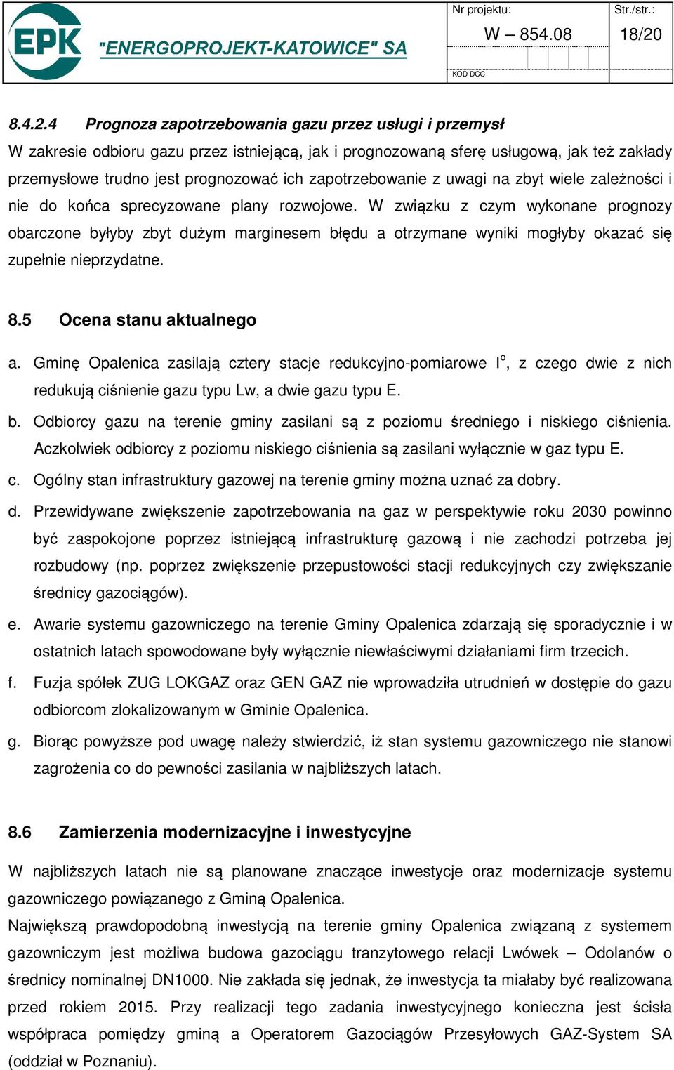 4 Prognoza zapotrzebowania gazu przez usługi i przemysł W zakresie odbioru gazu przez istniejącą, jak i prognozowaną sferę usługową, jak też zakłady przemysłowe trudno jest prognozować ich