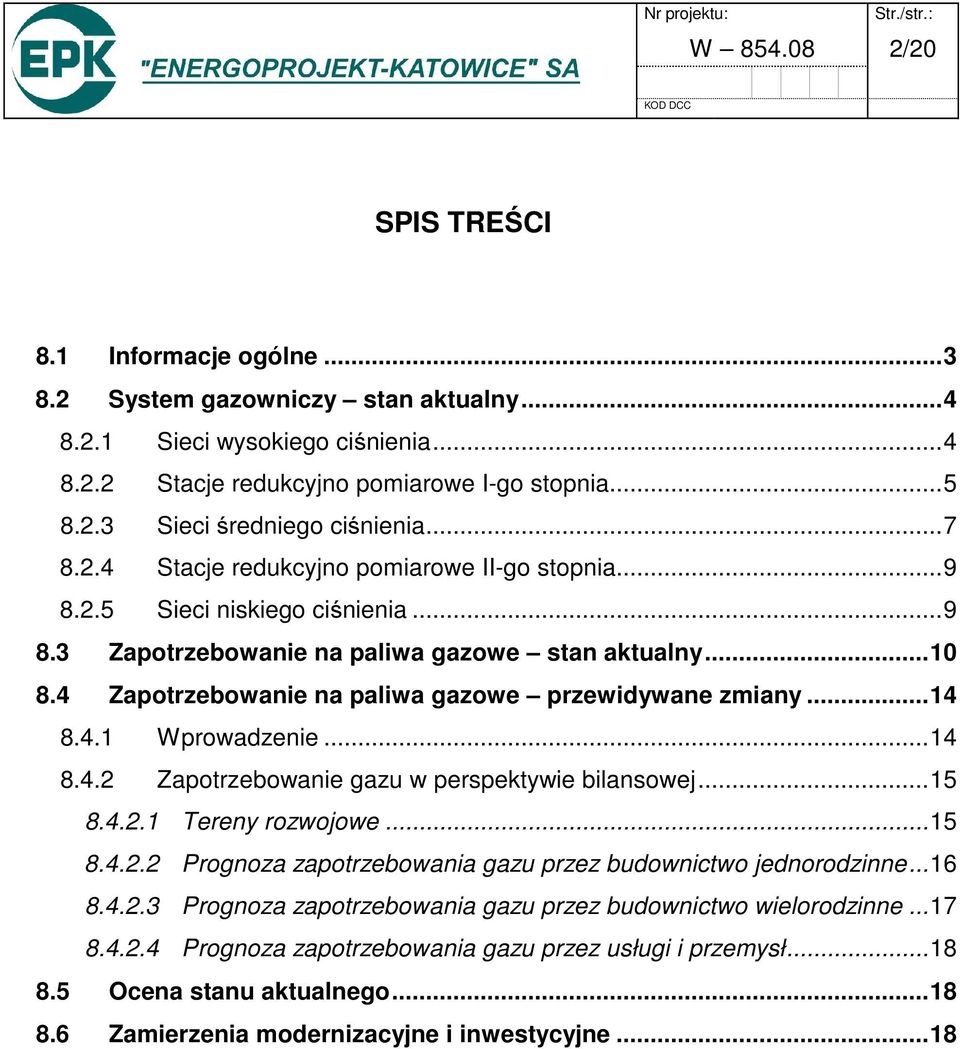 4 Zapotrzebowanie na paliwa gazowe przewidywane zmiany... 14 8.4.1 Wprowadzenie... 14 8.4.2 Zapotrzebowanie gazu w perspektywie bilansowej... 15 8.4.2.1 Tereny rozwojowe... 15 8.4.2.2 Prognoza zapotrzebowania gazu przez budownictwo jednorodzinne.