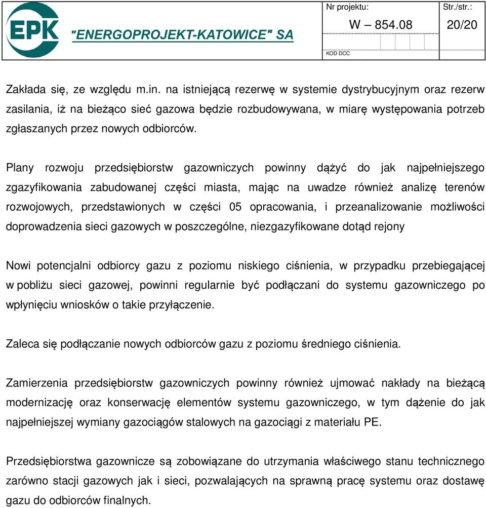 Plany rozwoju przedsiębiorstw gazowniczych powinny dążyć do jak najpełniejszego zgazyfikowania zabudowanej części miasta, mając na uwadze również analizę terenów rozwojowych, przedstawionych w części