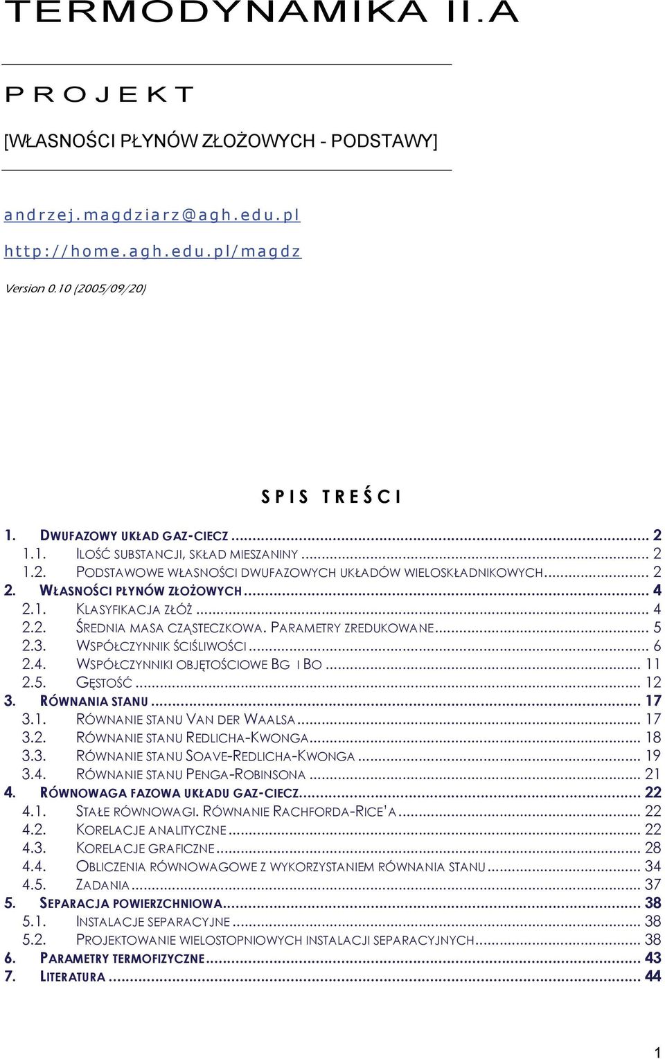 . WSPÓŁZYNNIKI OBJĘTOŚIOWE BG I BO... 11.5. GĘSTOŚĆ... 1 U. RÓWNANIA STANU... 17.1. RÓWNANIE STANU AN DER WAALSA... 17.. RÓWNANIE STANU REDLIHA-KWONGA... 18.. RÓWNANIE STANU SOAE-REDLIHA-KWONGA... 19.