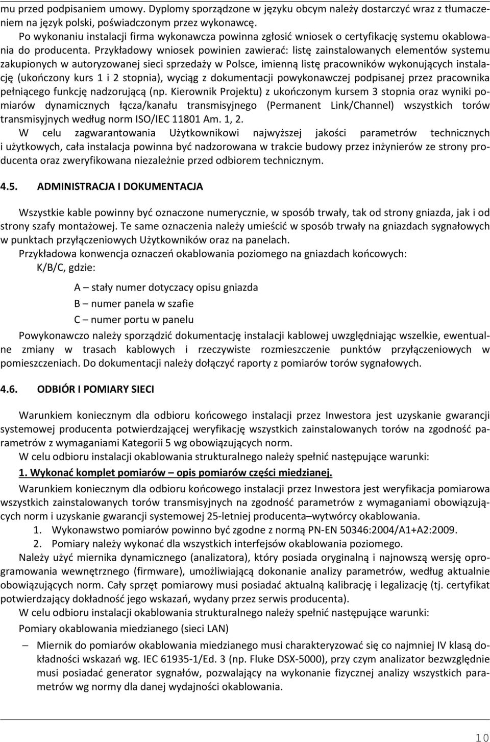 Przykładowy wniosek powinien zawierać: listę zainstalowanych elementów systemu zakupionych w autoryzowanej sieci sprzedaży w Polsce, imienną listę pracowników wykonujących instalację (ukończony kurs