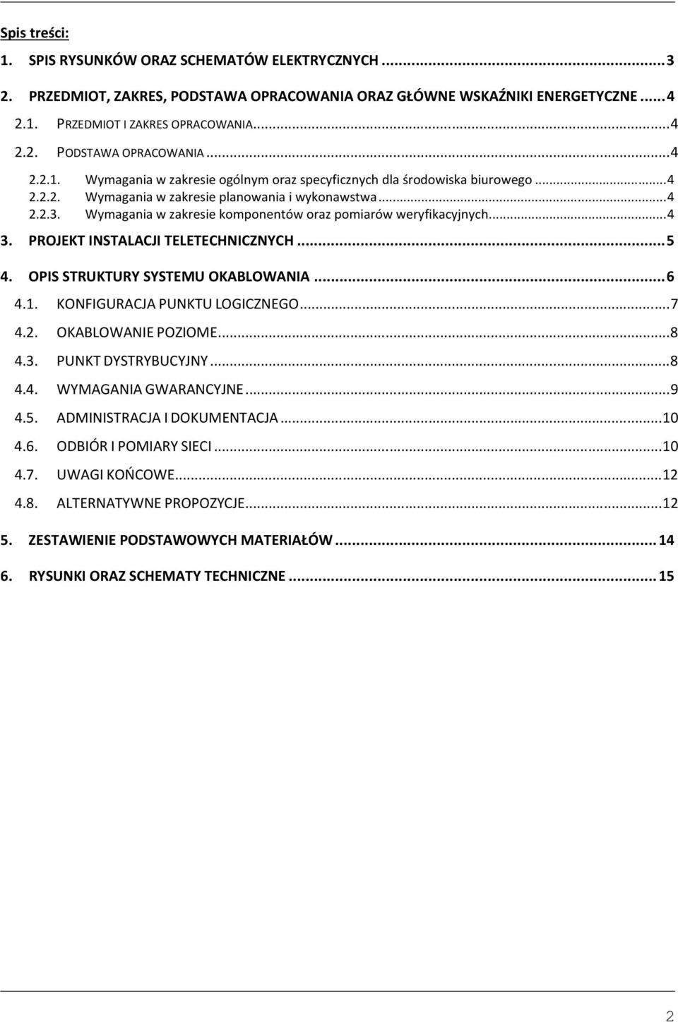 OPIS STRUKTURY SYSTEMU OKABLOWANIA... 6 4.1. KONFIGURACJA PUNKTU LOGICZNEGO... 7 4.2. OKABLOWANIE POZIOME... 8 4.3. PUNKT DYSTRYBUCYJNY... 8 4.4. WYMAGANIA GWARANCYJNE... 9 4.5.