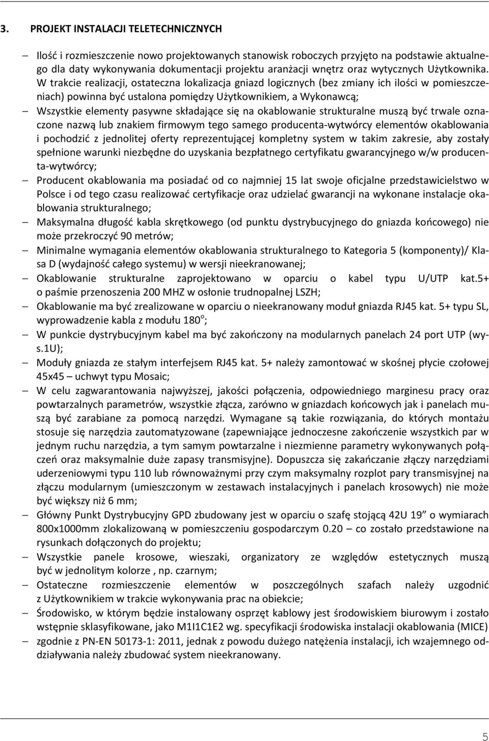 W trakcie realizacji, ostateczna lokalizacja gniazd logicznych (bez zmiany ich ilości w pomieszczeniach) powinna być ustalona pomiędzy Użytkownikiem, a Wykonawcą; Wszystkie elementy pasywne