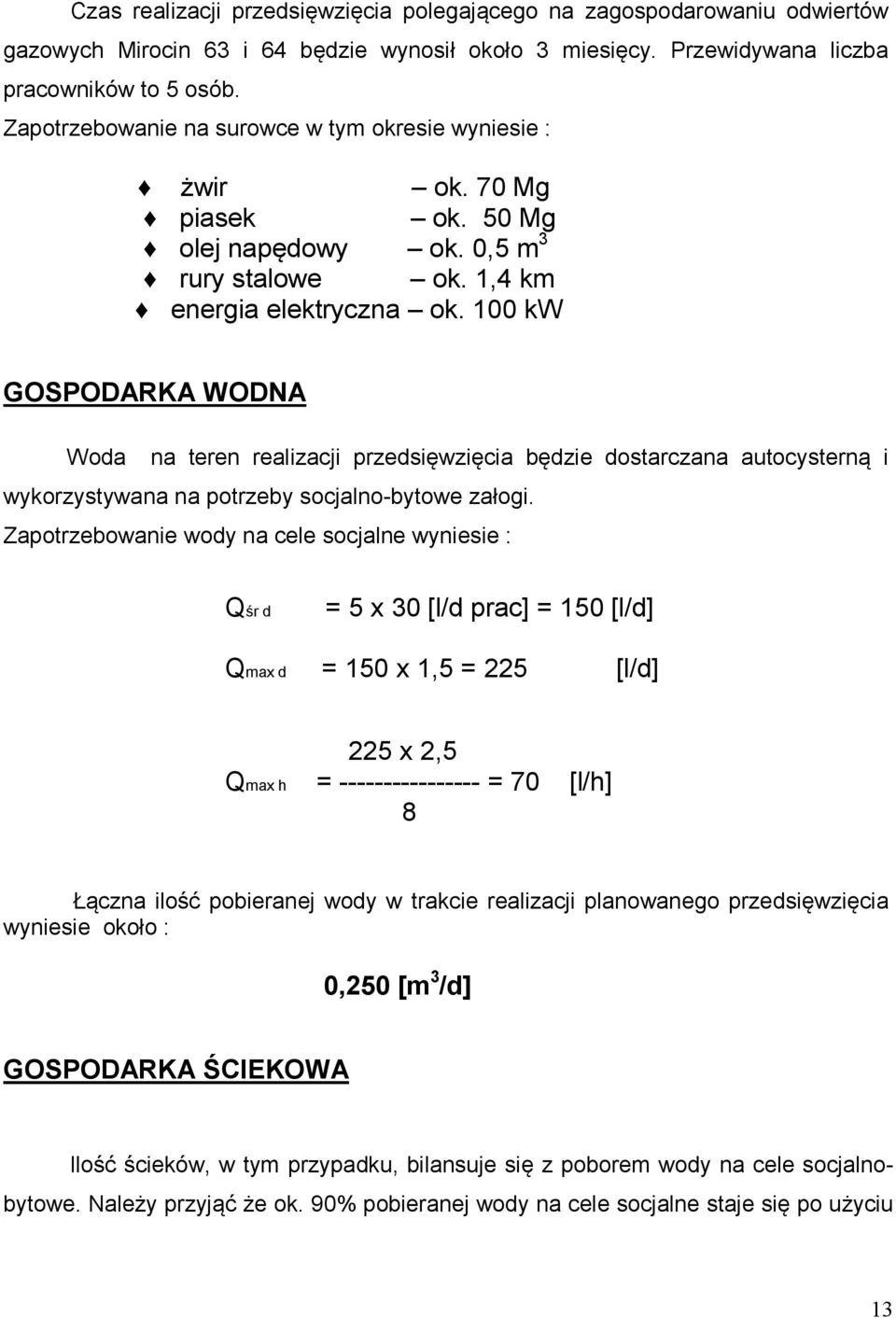 100 kw GOSPODARKA WODNA Woda na teren realizacji przedsięwzięcia będzie dostarczana autocysterną i wykorzystywana na potrzeby socjalno-bytowe załogi.