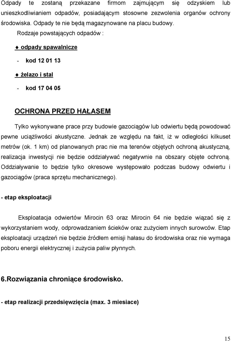 Rodzaje powstających odpadów : odpady spawalnicze - kod 12 01 13 żelazo i stal - kod 17 04 05 OCHRONA PRZED HAŁASEM Tylko wykonywane prace przy budowie gazociągów lub odwiertu będą powodować pewne