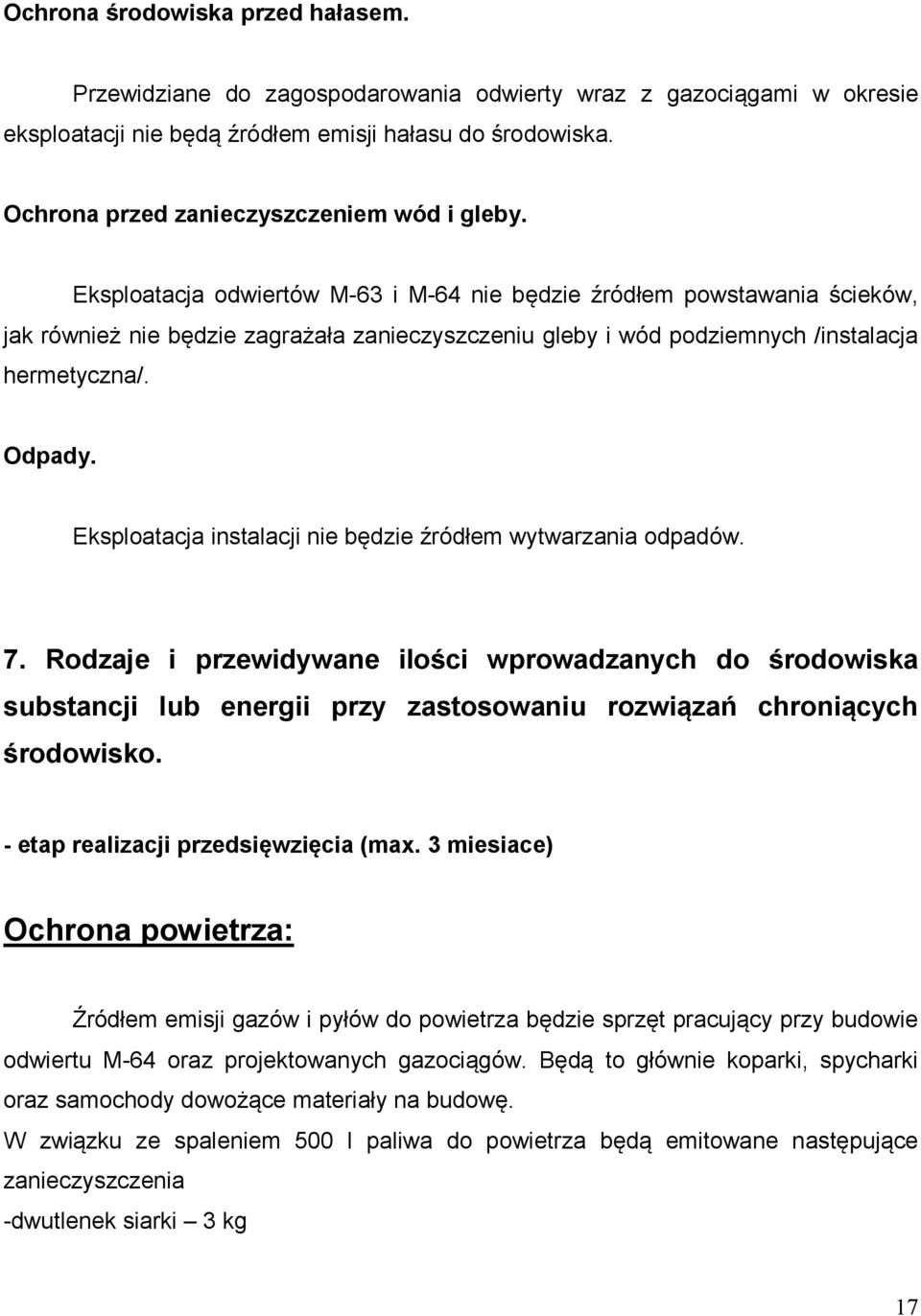 Eksploatacja odwiertów M-63 i M-64 nie będzie źródłem powstawania ścieków, jak również nie będzie zagrażała zanieczyszczeniu gleby i wód podziemnych /instalacja hermetyczna/. Odpady.