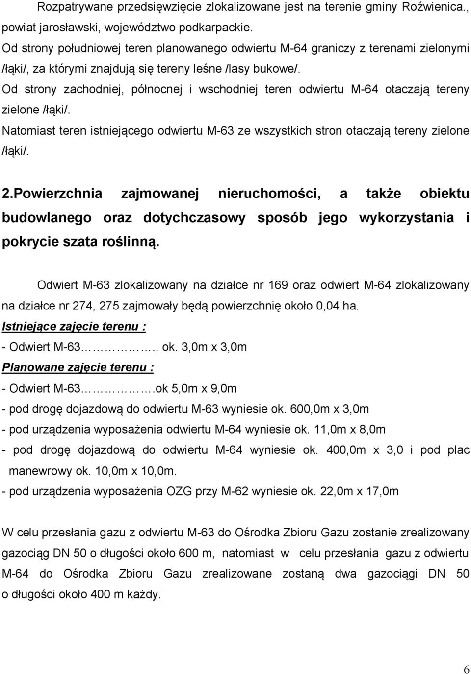 Od strony zachodniej, północnej i wschodniej teren odwiertu M-64 otaczają tereny zielone /łąki/. Natomiast teren istniejącego odwiertu M-63 ze wszystkich stron otaczają tereny zielone /łąki/. 2.