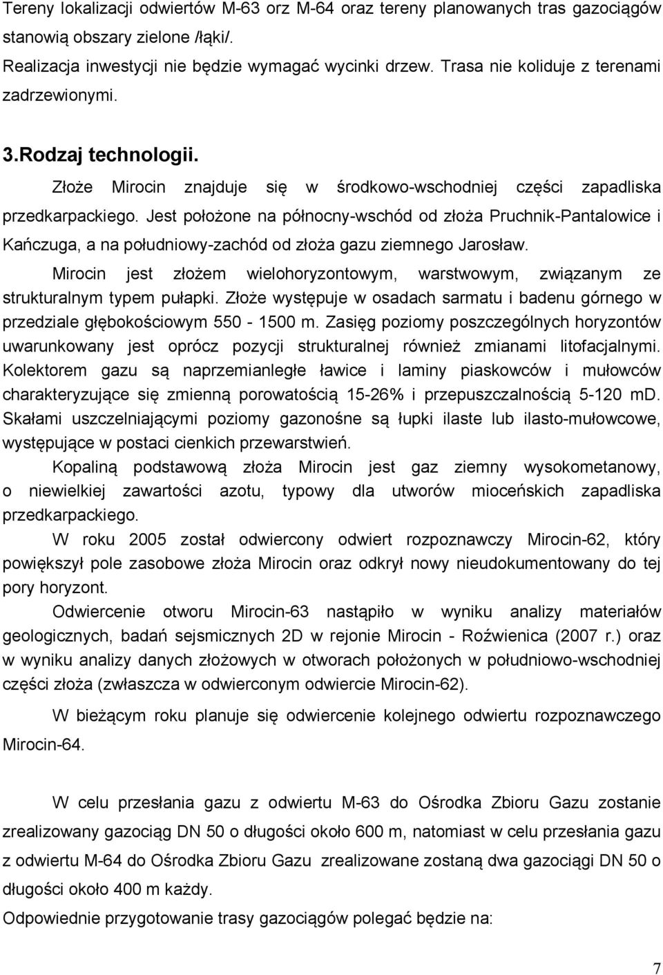 Jest położone na północny-wschód od złoża Pruchnik-Pantalowice i Kańczuga, a na południowy-zachód od złoża gazu ziemnego Jarosław.