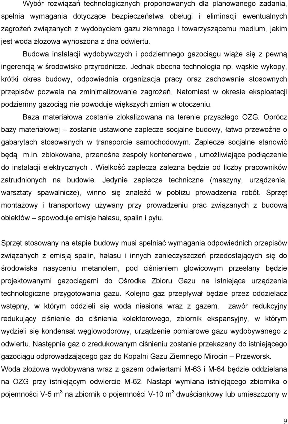 Jednak obecna technologia np. wąskie wykopy, krótki okres budowy, odpowiednia organizacja pracy oraz zachowanie stosownych przepisów pozwala na zminimalizowanie zagrożeń.