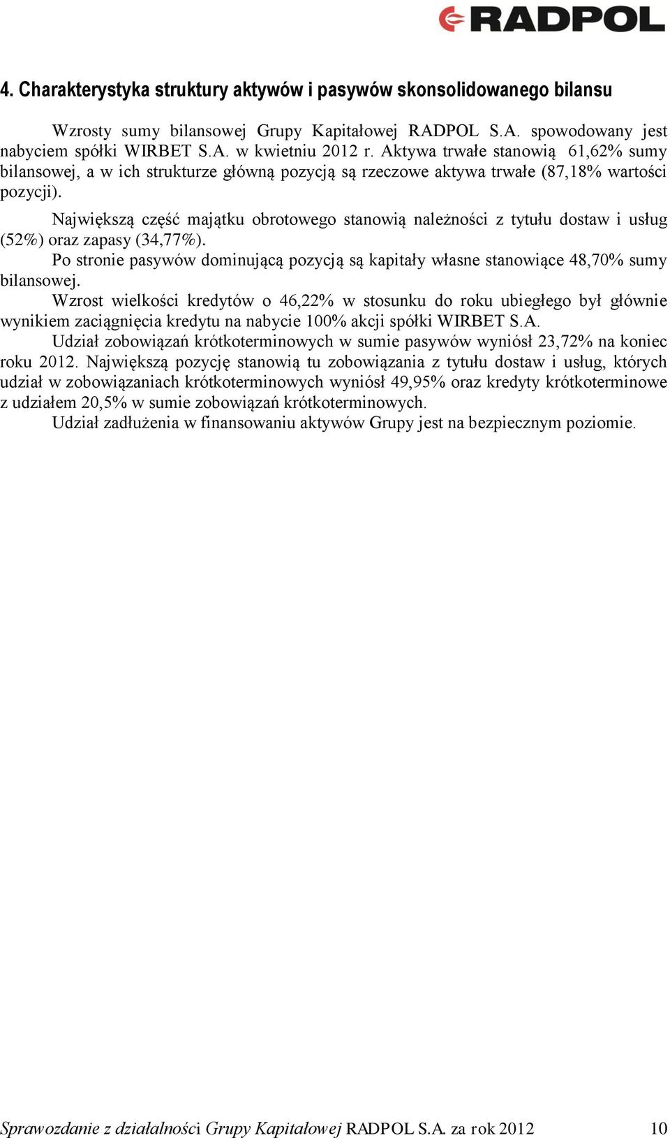Największą część majątku obrotowego stanowią należności z tytułu dostaw i usług (52%) oraz zapasy (34,77%). Po stronie pasywów dominującą pozycją są kapitały własne stanowiące 48,70% sumy bilansowej.