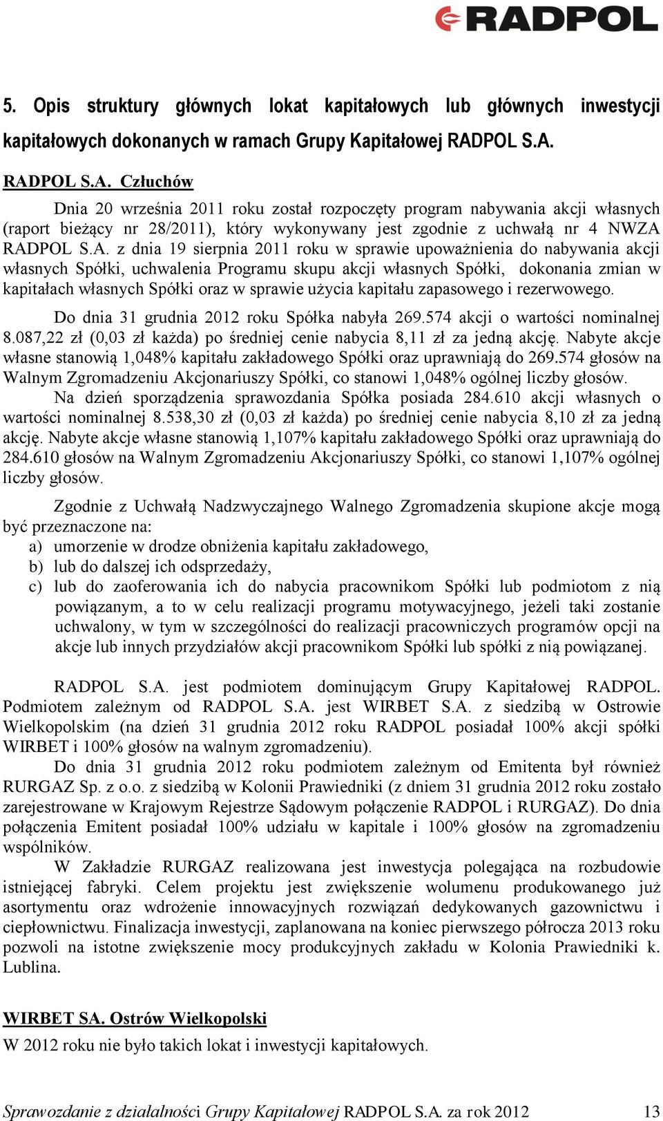 RAD Człuchów Dnia 20 września 2011 roku został rozpoczęty program nabywania akcji własnych (raport bieżący nr 28/2011), który wykonywany jest zgodnie z uchwałą nr 4 NWZA RAD z dnia 19 sierpnia 2011