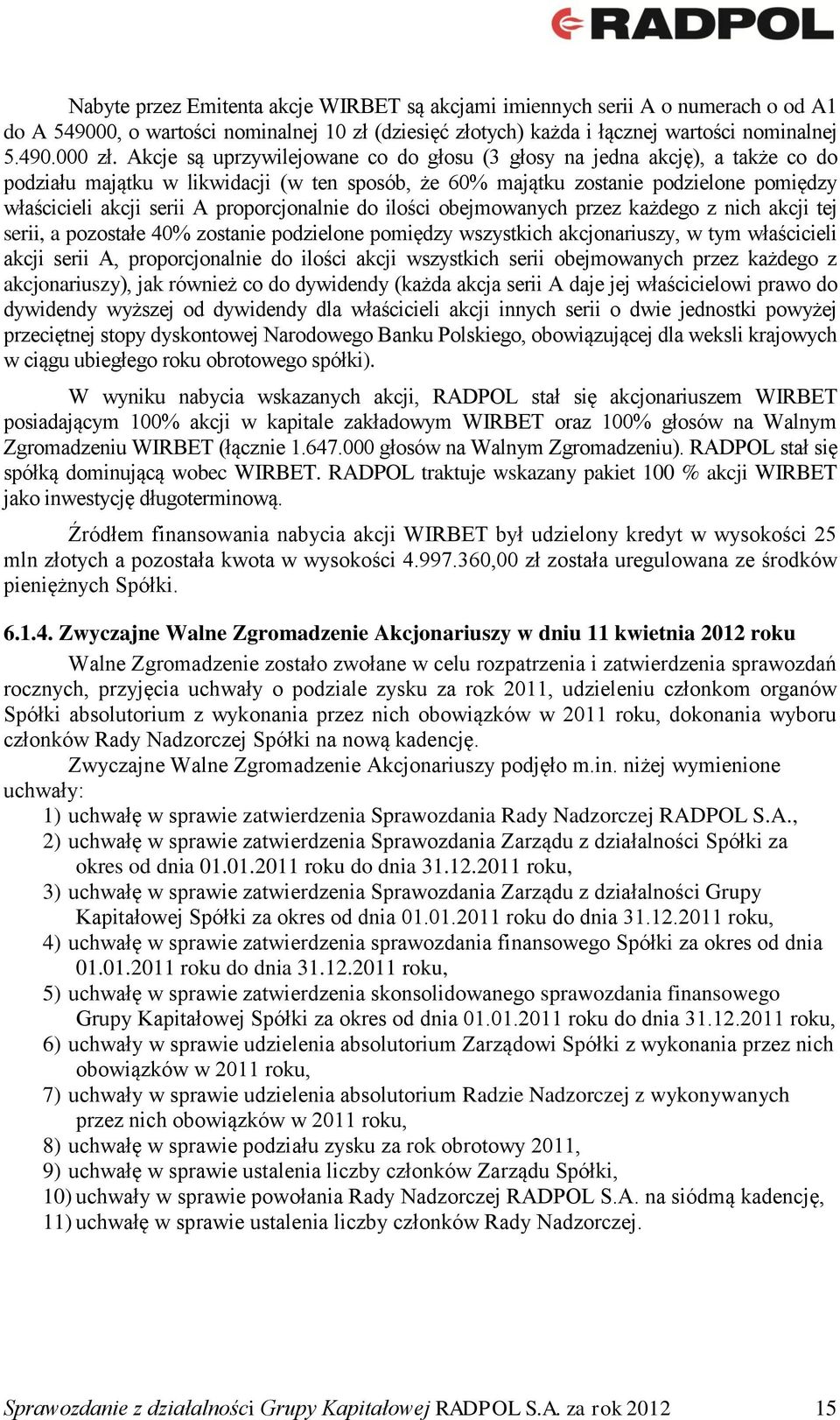 proporcjonalnie do ilości obejmowanych przez każdego z nich akcji tej serii, a pozostałe 40% zostanie podzielone pomiędzy wszystkich akcjonariuszy, w tym właścicieli akcji serii A, proporcjonalnie do
