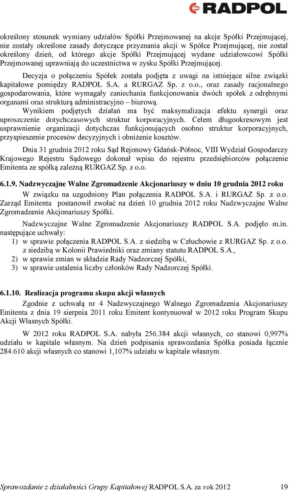 Decyzja o połączeniu Spółek została podjęta z uwagi na istniejące silne związki kapitałowe pomiędzy RADPOL S.A. a RURGAZ Sp. z o.o., oraz zasady racjonalnego gospodarowania, które wymagały zaniechania funkcjonowania dwóch spółek z odrębnymi organami oraz strukturą administracyjno biurową.