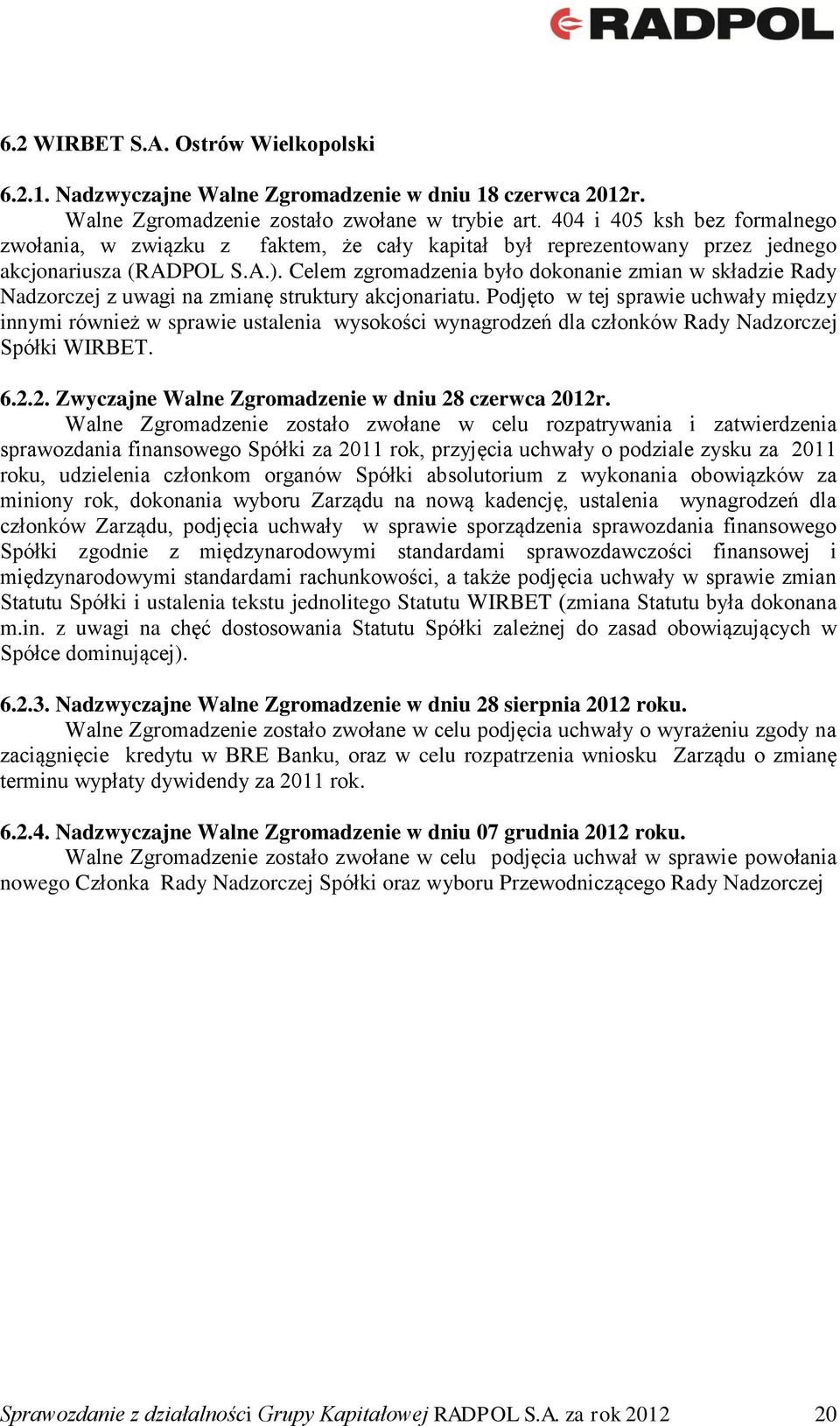 Celem zgromadzenia było dokonanie zmian w składzie Rady Nadzorczej z uwagi na zmianę struktury akcjonariatu.