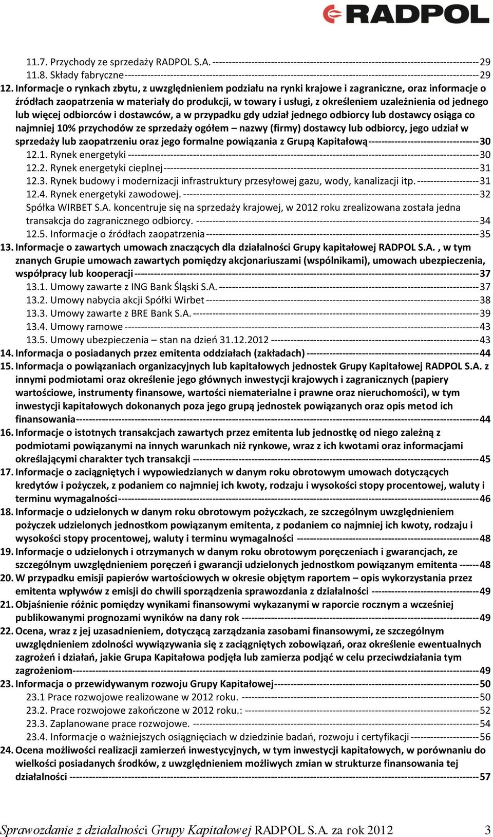 Informacje o rynkach zbytu, z uwzględnieniem podziału na rynki krajowe i zagraniczne, oraz informacje o źródłach zaopatrzenia w materiały do produkcji, w towary i usługi, z określeniem uzależnienia