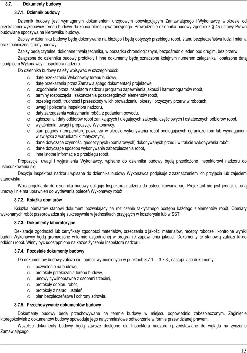 Prowadzenie dziennika budowy zgodnie z 45 ustawy Prawo budowlane spoczywa na kierowniku budowy.
