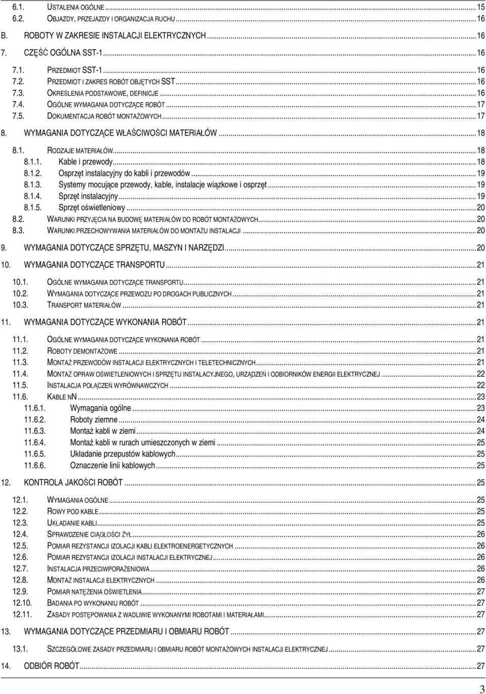 .. 18 8.1.1. Kable i przewody... 18 8.1.2. Osprzt instalacyjny do kabli i przewodów... 19 8.1.3. Systemy mocujce przewody, kable, instalacje wizkowe i osprzt... 19 8.1.4. Sprzt instalacyjny... 19 8.1.5.