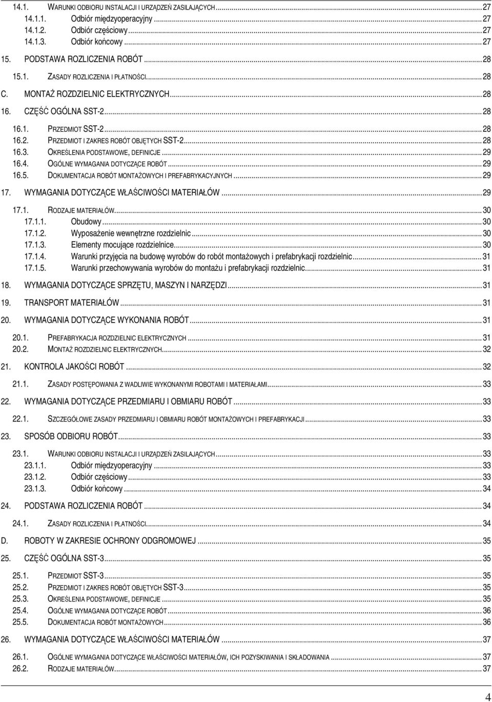 4. OGÓLNE WYMAGANIA DOTYCZCE ROBÓT... 29 16.5. DOKUMENTACJA ROBÓT MONTAOWYCH I PREFABRYKACYJNYCH... 29 17. WYMAGANIA DOTYCZCE WCIWOCI MATERIAÓW... 29 17.1. RODZAJE MATERIAÓW... 30 17.1.1. Obudowy.
