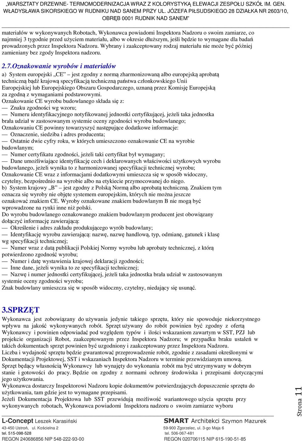 Oznakowanie wyrobów i materiałów a) System europejski CE jest zgodny z normą zharmonizowaną albo europejską aprobatą techniczną bądź krajową specyfikacją techniczną państwa członkowskiego Unii