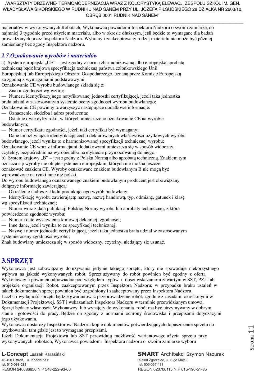 Oznakowanie wyrobów i materiałów a) System europejski CE jest zgodny z normą zharmonizowaną albo europejską aprobatą techniczną bądź krajową specyfikacją techniczną państwa członkowskiego Unii