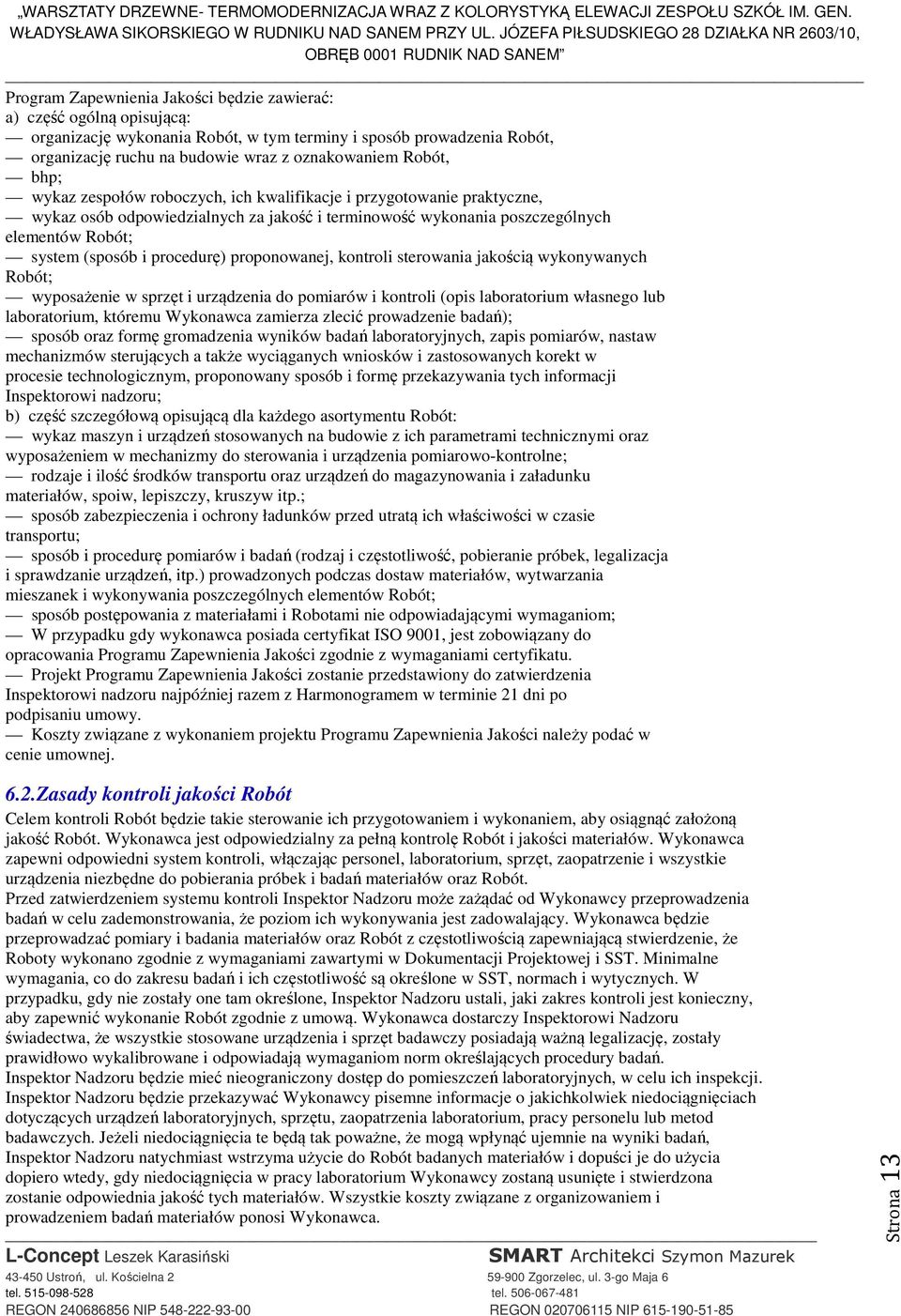 proponowanej, kontroli sterowania jakością wykonywanych Robót; wyposażenie w sprzęt i urządzenia do pomiarów i kontroli (opis laboratorium własnego lub laboratorium, któremu Wykonawca zamierza zlecić