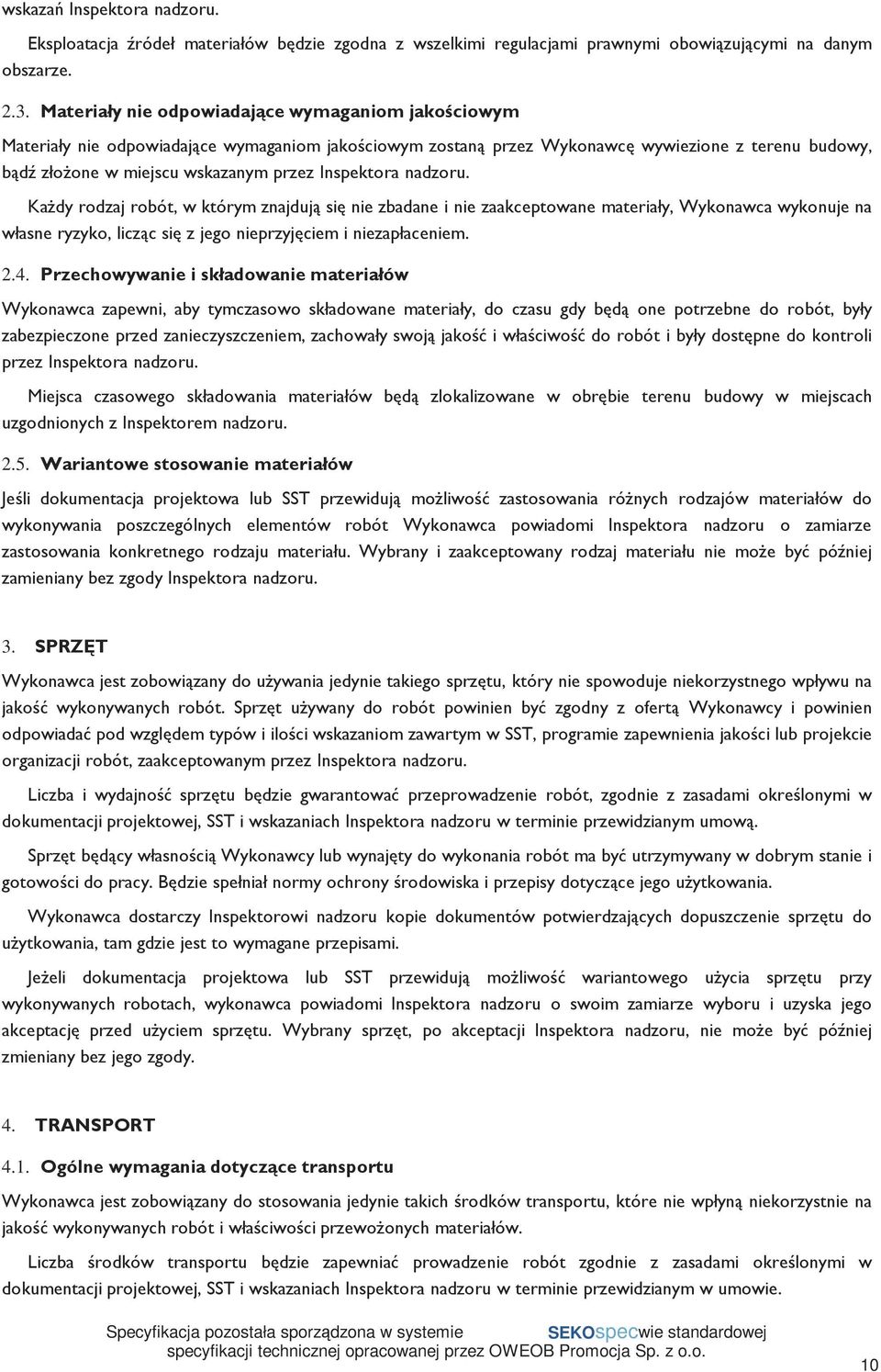 Inspektora nadzoru. KaŜdy rodzaj robót, w którym znajdują się nie zbadane i nie zaakceptowane materiały, Wykonawca wykonuje na własne ryzyko, licząc się z jego nieprzyjęciem i niezapłaceniem. 2.4.