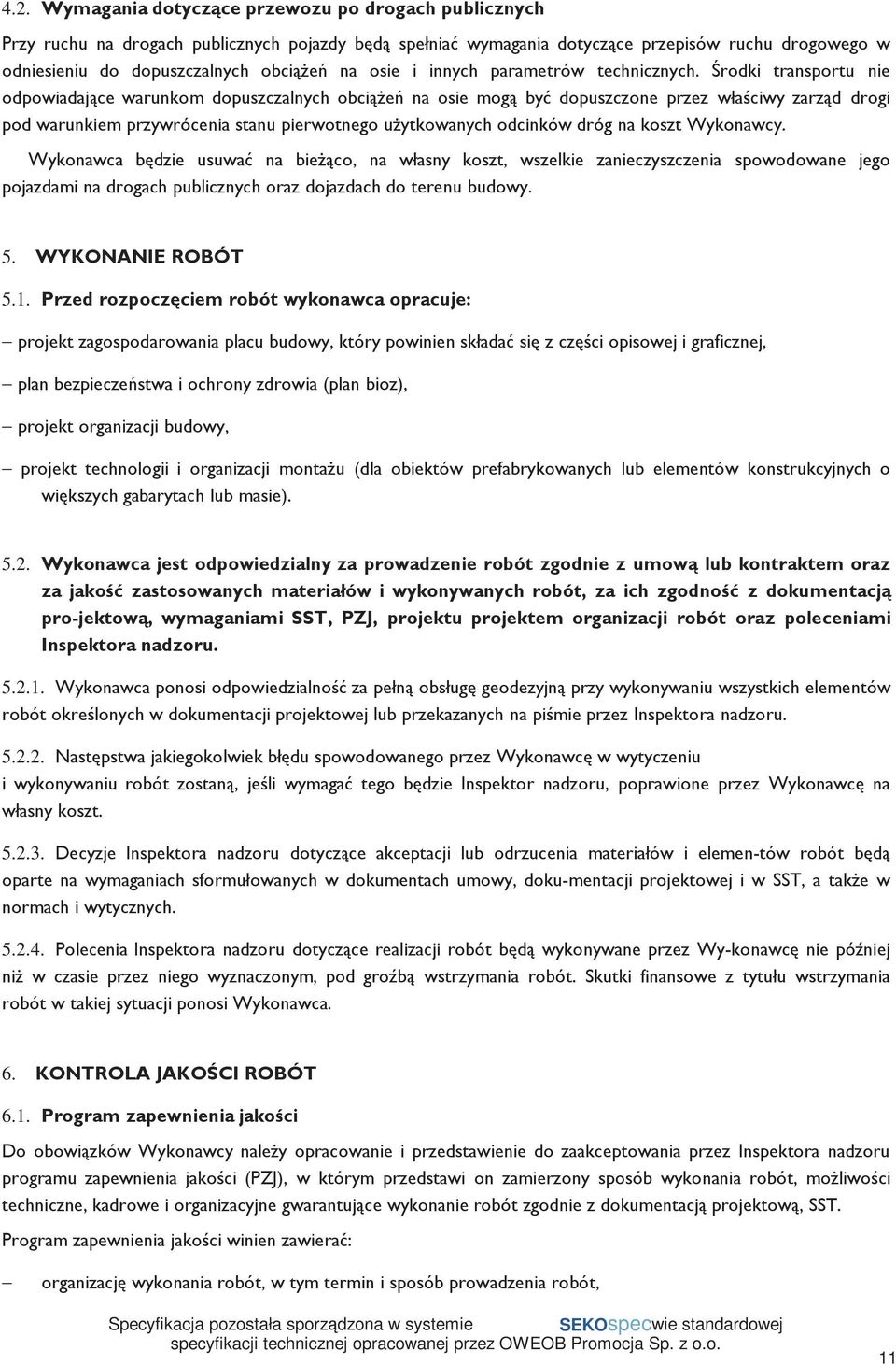 Środki transportu nie odpowiadające warunkom dopuszczalnych obciąŝeń na osie mogą być dopuszczone przez właściwy zarząd drogi pod warunkiem przywrócenia stanu pierwotnego uŝytkowanych odcinków dróg