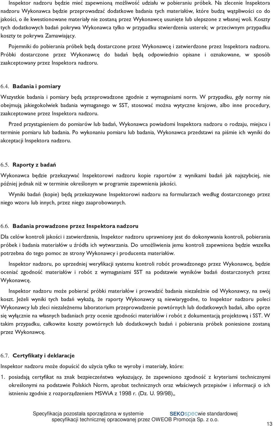 usunięte lub ulepszone z własnej woli. Koszty tych dodatkowych badań pokrywa Wykonawca tylko w przypadku stwierdzenia usterek; w przeciwnym przypadku koszty te pokrywa Zamawiający.
