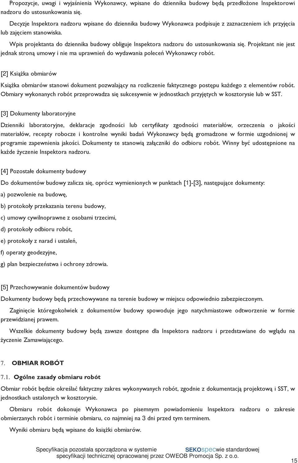 Wpis projektanta do dziennika budowy obliguje Inspektora nadzoru do ustosunkowania się. Projektant nie jest jednak stroną umowy i nie ma uprawnień do wydawania poleceń Wykonawcy robót.