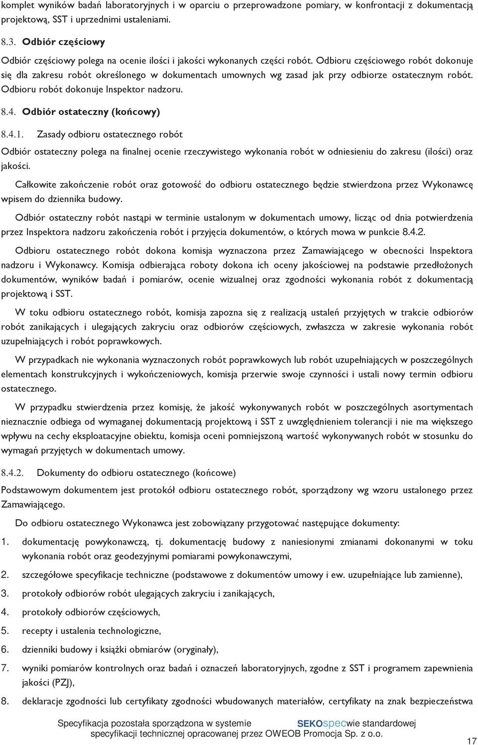 Odbioru częściowego robót dokonuje się dla zakresu robót określonego w dokumentach umownych wg zasad jak przy odbiorze ostatecznym robót. Odbioru robót dokonuje Inspektor nadzoru. 8.4.