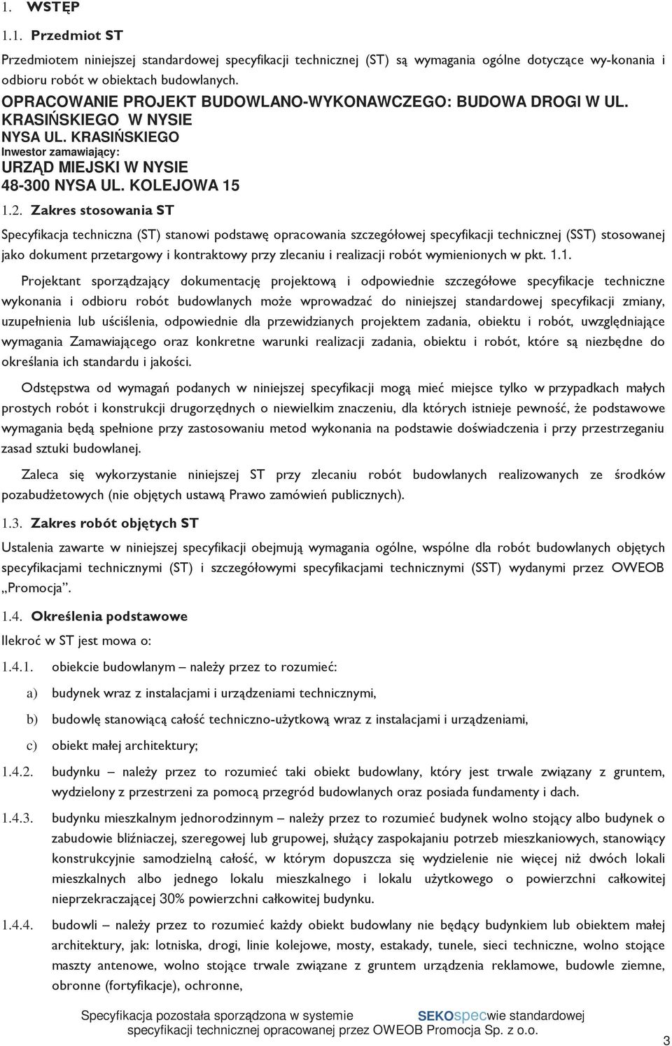 Zakres stosowania ST Specyfikacja techniczna (ST) stanowi podstawę opracowania szczegółowej specyfikacji technicznej (SST) stosowanej jako dokument przetargowy i kontraktowy przy zlecaniu irealizacji