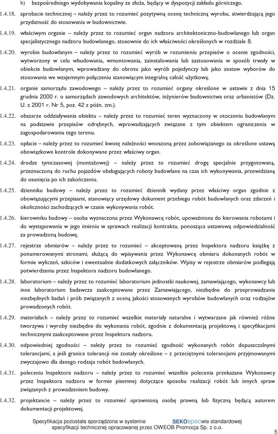 właściwym organie naleŝy przez to rozumieć organ nadzoru architektoniczno-budowlanego lub organ specjalistycznego nadzoru budowlanego, stosownie do ich właściwości określonych w rozdziale 8. 1.4.20.