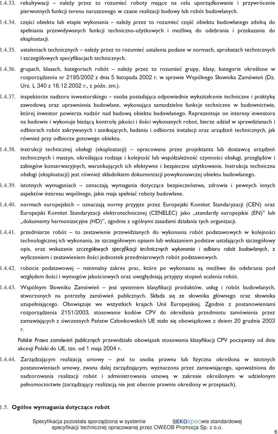 eksploatacji. 1.4.35. ustaleniach technicznych naleŝy przez to rozumieć ustalenia podane w normach, aprobatach technicznych i szczegółowych specyfikacjach technicznych. 1.4.36.