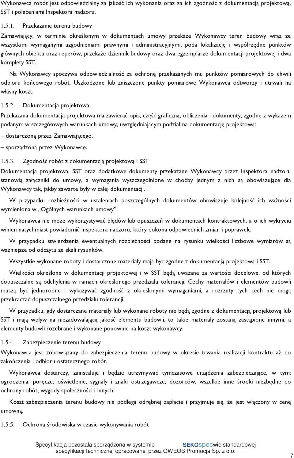 lokalizację i współrzędne punktów głównych obiektu oraz reperów, przekaŝe dziennik budowy oraz dwa egzemplarze dokumentacji projektowej i dwa komplety SST.