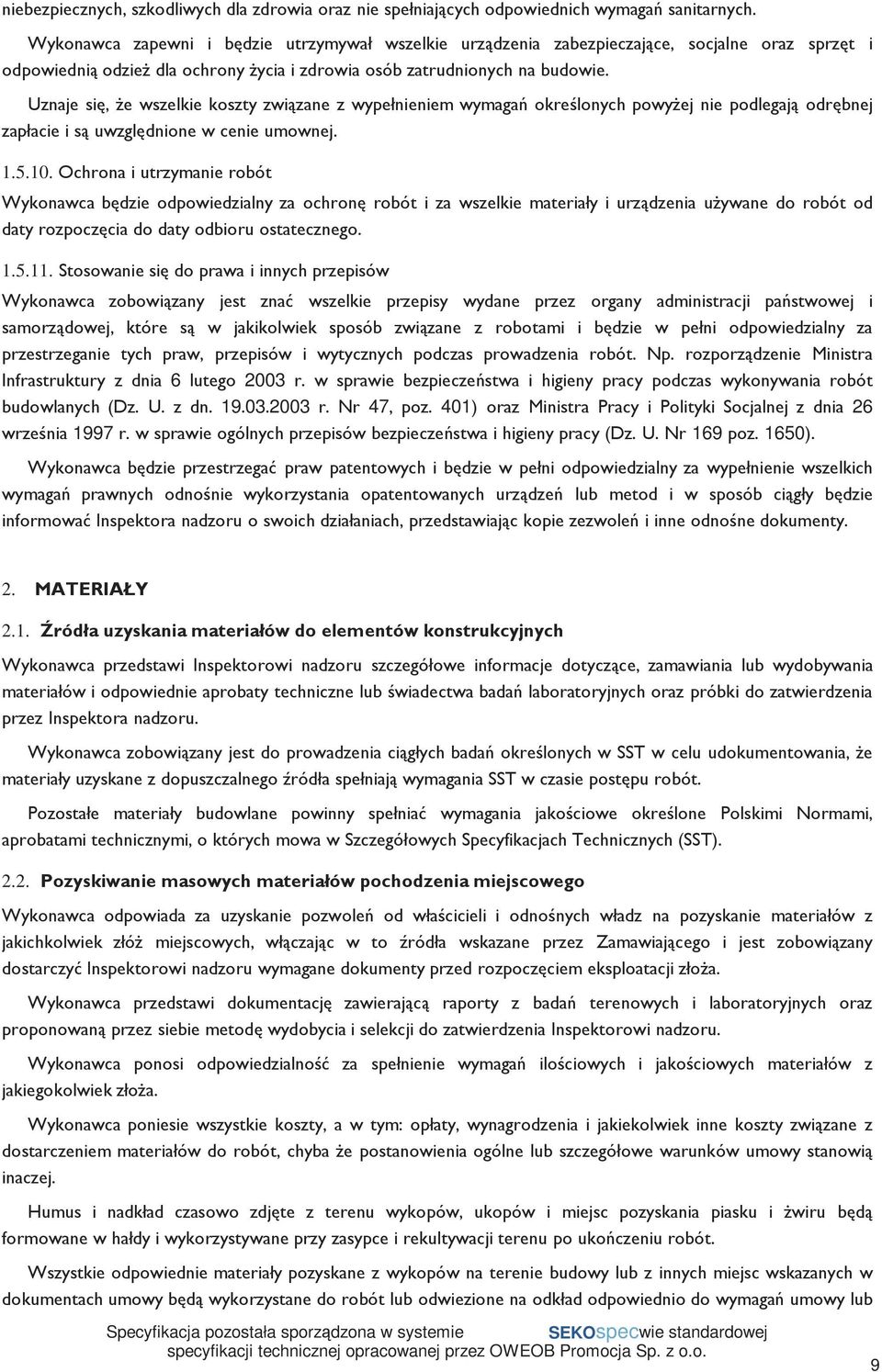 Uznaje się, Ŝe wszelkie koszty związane z wypełnieniem wymagań określonych powyŝej nie podlegają odrębnej zapłacie i są uwzględnione w cenie umownej. 1.5.10.