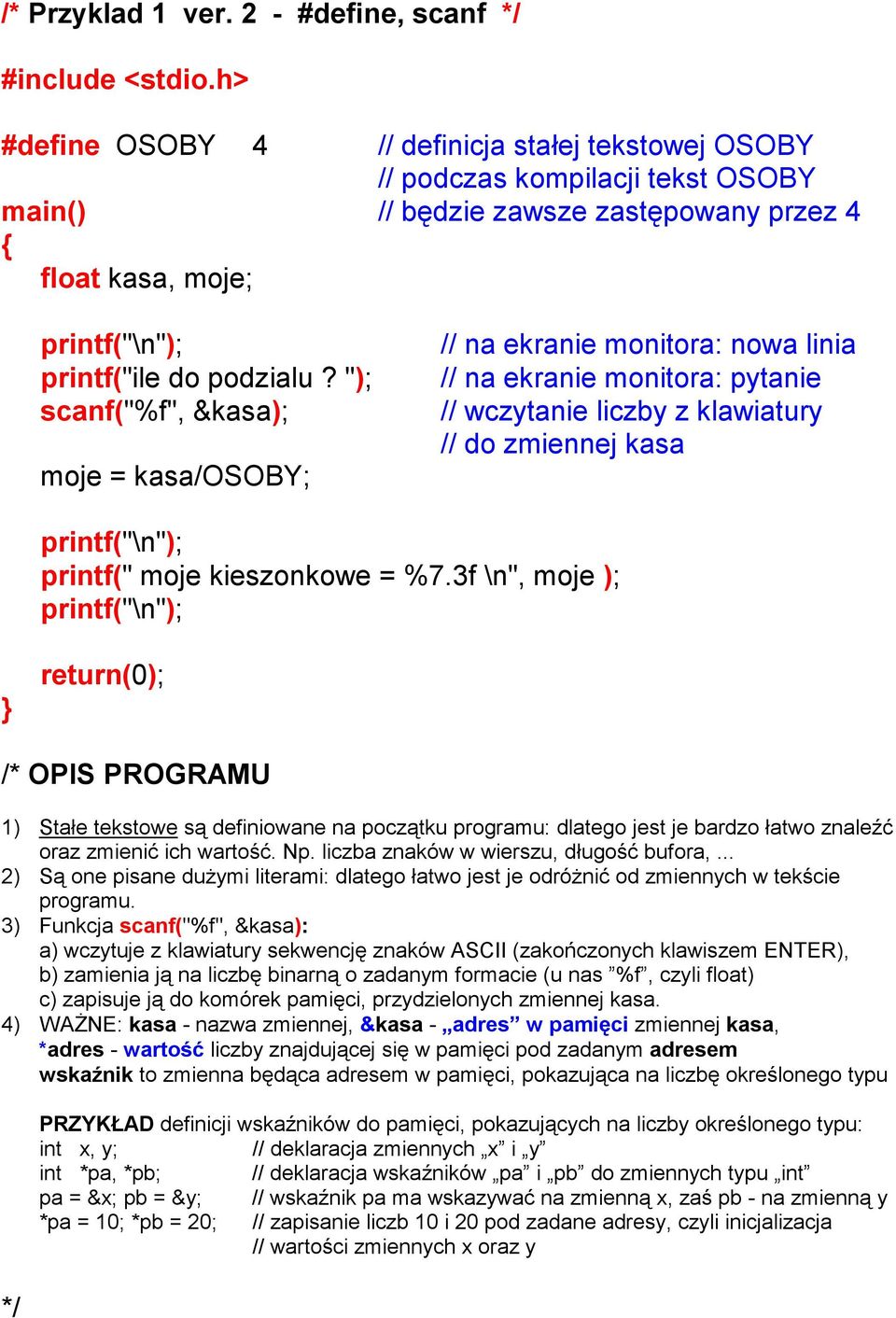 "); scanf("%f", &kasa); moje = kasa/osoby; // na ekranie monitora: nowa linia // na ekranie monitora: pytanie // wczytanie liczby z klawiatury // do zmiennej kasa printf(" moje kieszonkowe = %7.