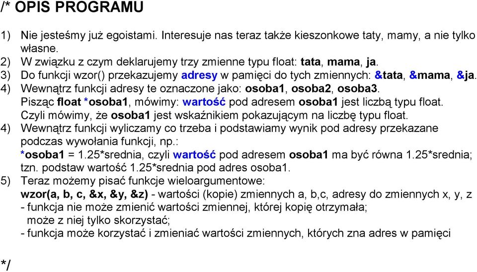 Pisząc float *osoba1, mówimy: wartość pod adresem osoba1 jest liczbą typu float. Czyli mówimy, że osoba1 jest wskaźnikiem pokazującym na liczbę typu float.