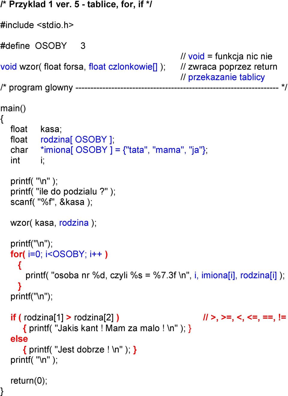 -------------------------------------------------------------------- */ main() float kasa; float rodzina[ OSOBY ]; char *imiona[ OSOBY ] = "tata", "mama", "ja"; int i; printf( "\n"