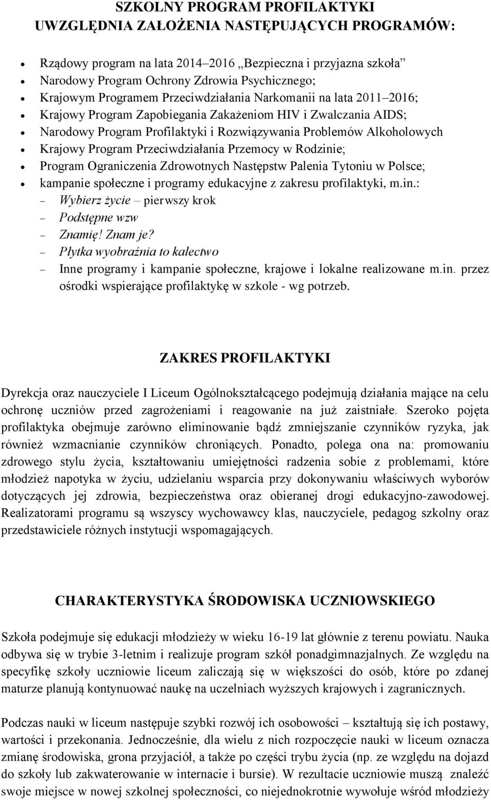 Program Przeciwdziałania Przemocy w Rodzinie; Program Ograniczenia Zdrowotnych Następstw Palenia Tytoniu w Polsce; kampanie społeczne i programy edukacyjne z zakresu profilaktyki, m.in.: Wybierz życie pierwszy krok Podstępne wzw Znamię!