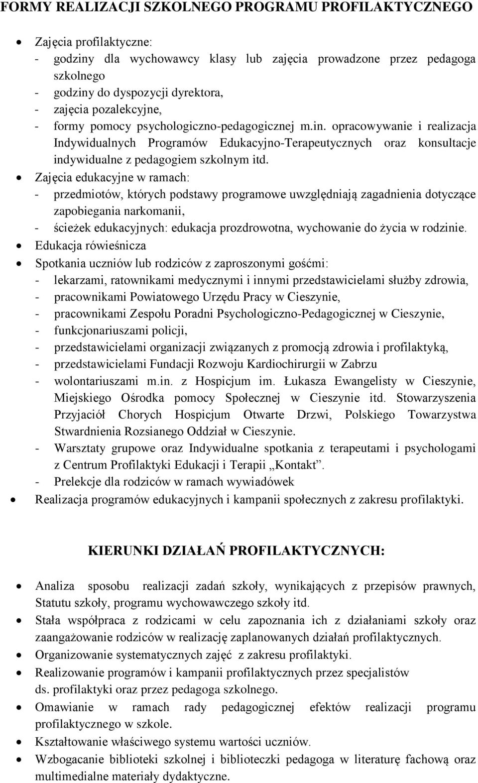 Zajęcia edukacyjne w ramach: - przedmiotów, których podstawy programowe uwzględniają zagadnienia dotyczące zapobiegania narkomanii, - ścieżek edukacyjnych: edukacja prozdrowotna, wychowanie do życia