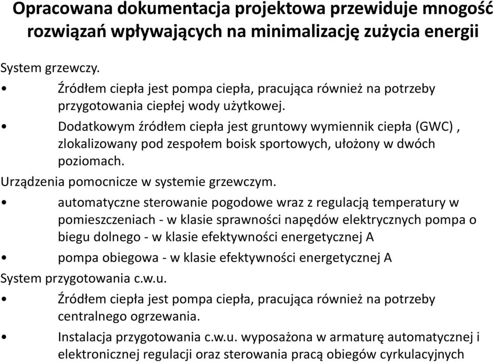 Dodatkowym źródłem ciepła jest gruntowy wymiennik ciepła (GWC), zlokalizowany pod zespołem boisk sportowych, ułożony w dwóch poziomach. Urządzenia pomocnicze w systemie grzewczym.