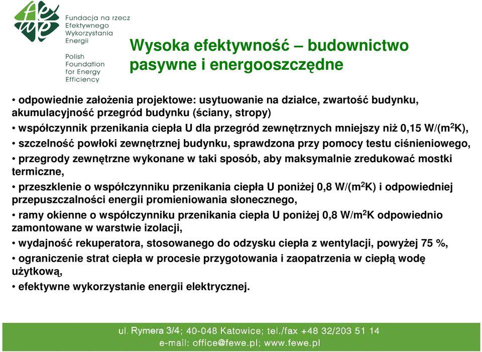 sposób, aby maksymalnie zredukować mostki termiczne, przeszklenie o współczynniku przenikania ciepła U poniżej 0,8 W/(m 2 K) i odpowiedniej przepuszczalności energii promieniowania słonecznego, ramy