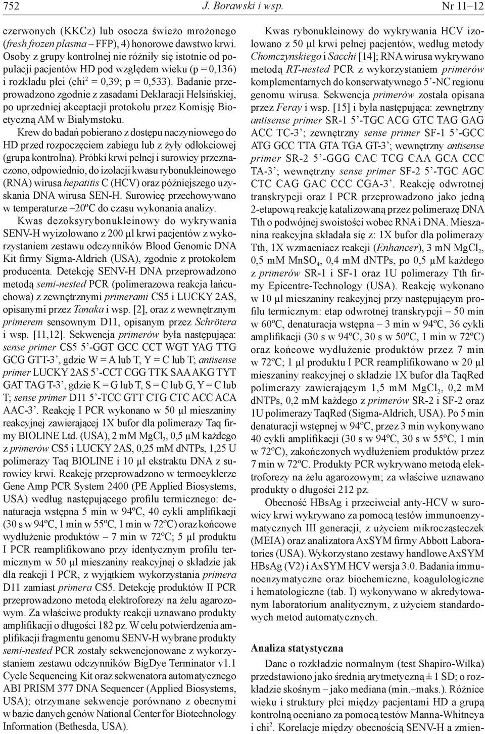 Badanie przeprowadzono zgodnie z zasadami Deklaracji Helsińskiej, po uprzedniej akceptacji protokołu przez Komisję Bioetyczną AM w Białymstoku.