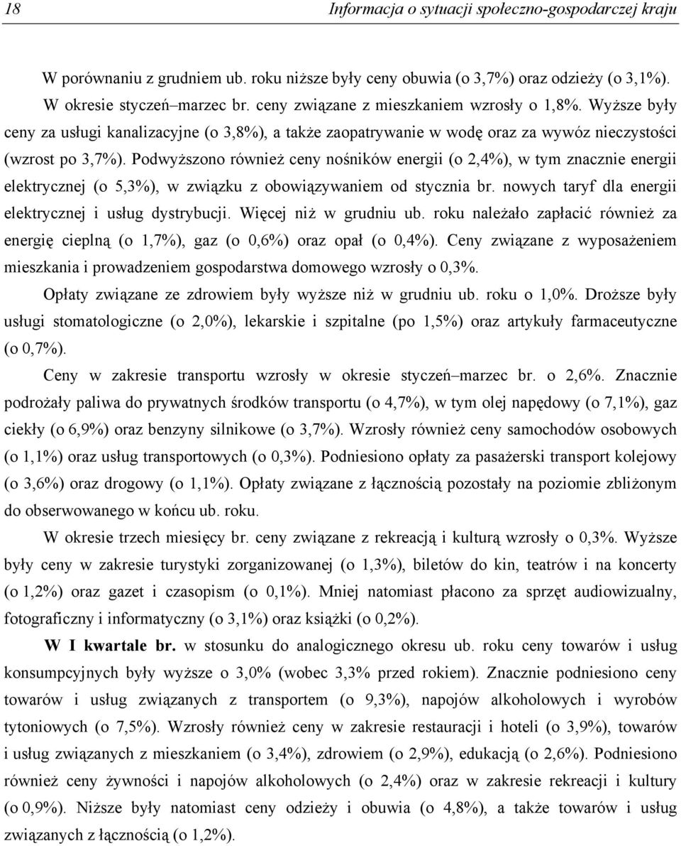 Podwyższono również ceny nośników energii (o 2,4%), w tym znacznie energii elektrycznej (o 5,3%), w związku z obowiązywaniem od stycznia br. nowych taryf dla energii elektrycznej i usług dystrybucji.