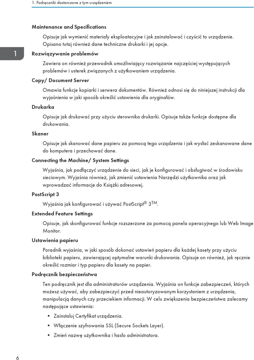 Rozwiązywanie problemów Zawiera on również przewodnik umożliwiający rozwiązanie najczęściej występujących problemów i usterek związanych z użytkowaniem urządzenia.