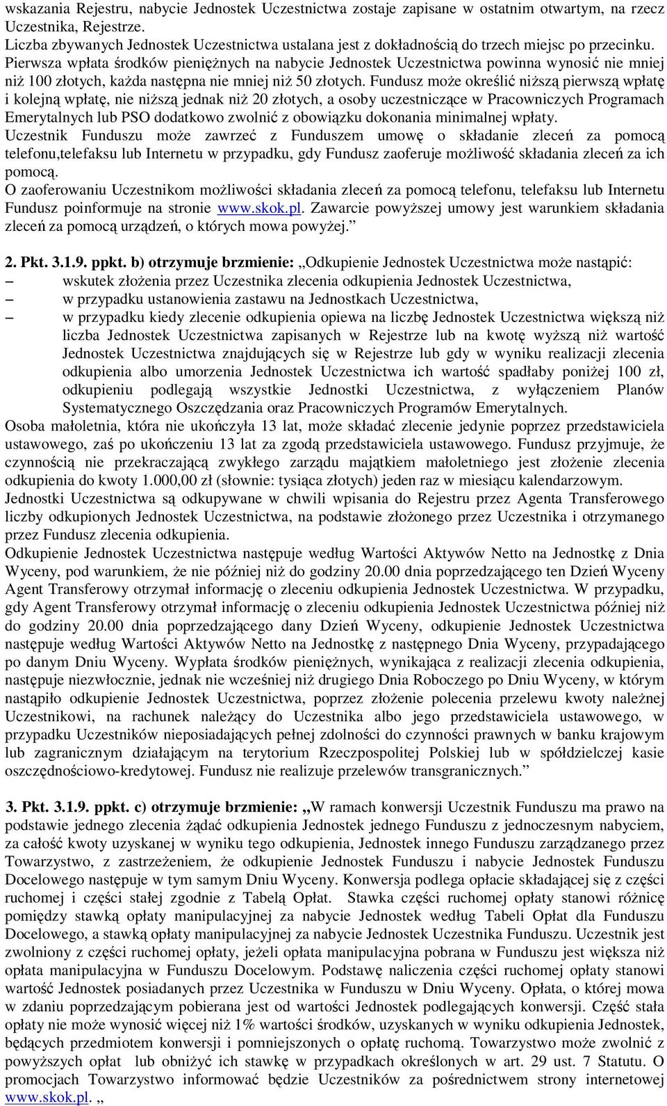 Pierwsza wpłata środków pieniężnych na nabycie Jednostek Uczestnictwa powinna wynosić nie mniej niż 100 złotych, każda następna nie mniej niż 50 złotych.