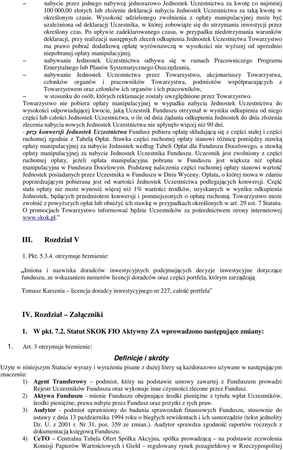 Po upływie zadeklarowanego czasu, w przypadku niedotrzymania warunków deklaracji, przy realizacji następnych zleceń odkupienia Jednostek Uczestnictwa Towarzystwo ma prawo pobrać dodatkową opłatę