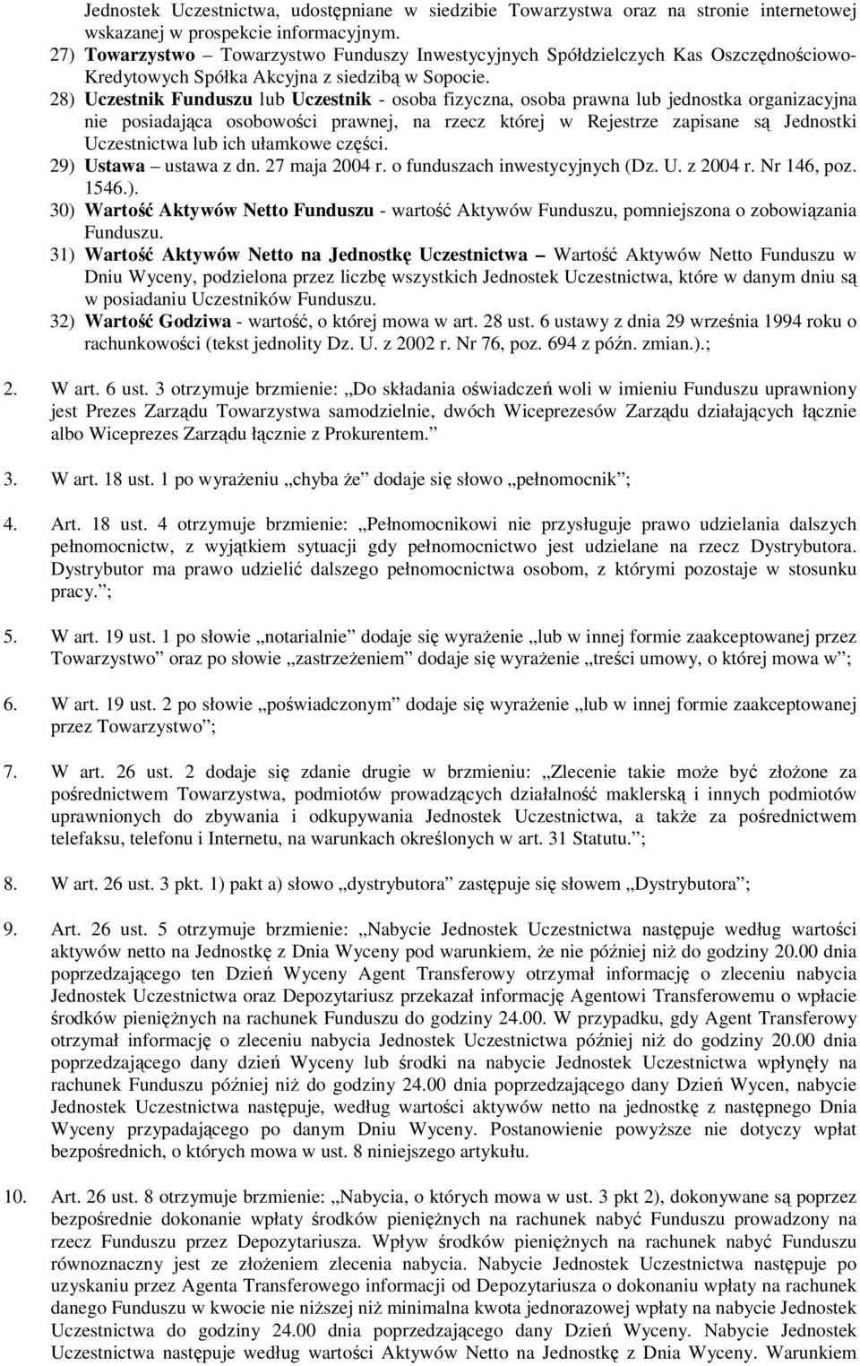 28) Uczestnik Funduszu lub Uczestnik - osoba fizyczna, osoba prawna lub jednostka organizacyjna nie posiadająca osobowości prawnej, na rzecz której w Rejestrze zapisane są Jednostki Uczestnictwa lub