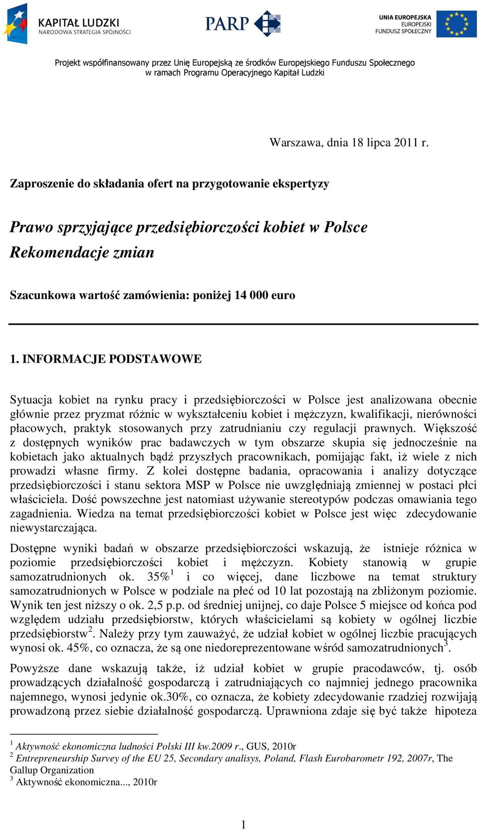 INFORMACJE PODSTAWOWE Sytuacja kobiet na rynku pracy i przedsiębiorczości w Polsce jest analizowana obecnie głównie przez pryzmat różnic w wykształceniu kobiet i mężczyzn, kwalifikacji, nierówności