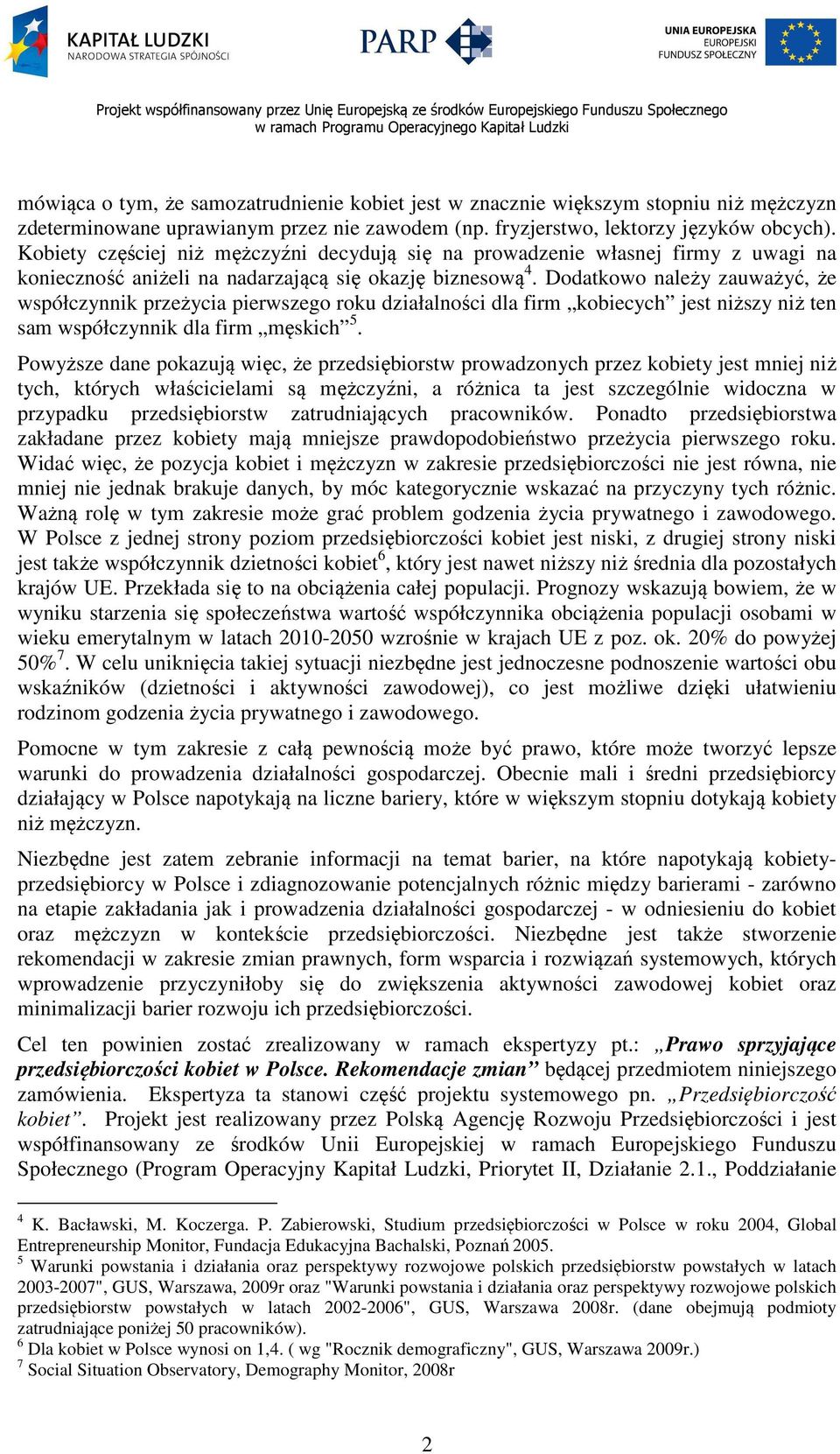 Dodatkowo należy zauważyć, że współczynnik przeżycia pierwszego roku działalności dla firm kobiecych jest niższy niż ten sam współczynnik dla firm męskich 5.